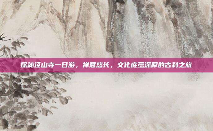探秘径山寺一日游，禅意悠长，文化底蕴深厚的古刹之旅