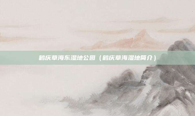 鹤庆草海东湿地公园(鹤庆草海湿地简介)