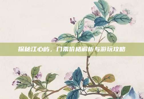 探秘江心屿，门票价格解析与游玩攻略