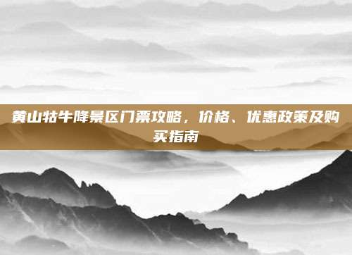 黄山牯牛降景区门票攻略,价格、优惠政策及购买指南