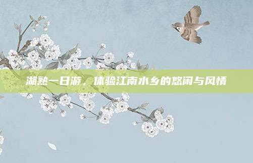 湖熟一日游，体验江南水乡的悠闲与风情