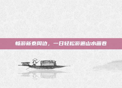 畅游新泰周边,一日轻松游遍山水画卷