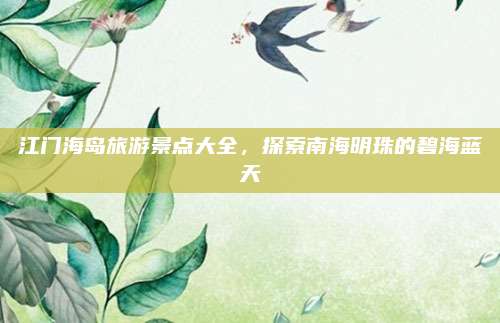江门海岛旅游景点大全,探索南海明珠的碧海蓝天