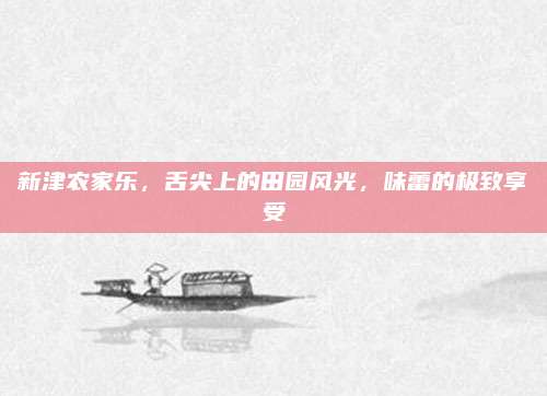 新津农家乐，舌尖上的田园风光，味蕾的极致享受