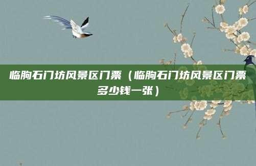 临朐石门坊风景区门票（临朐石门坊风景区门票多少钱一张）