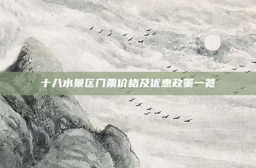 十八水景区门票价格及优惠政策一览