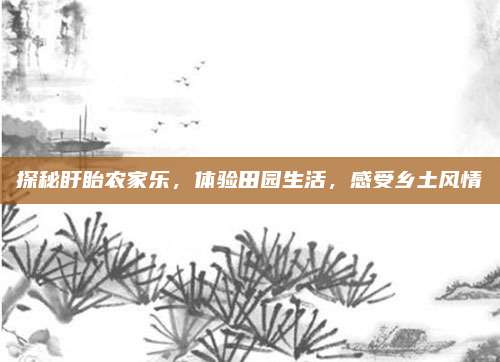 探秘盱眙农家乐,体验田园生活,感受乡土风情
