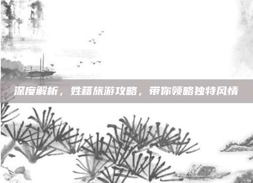 深度解析,姓籍旅游攻略,带你领略独特风情