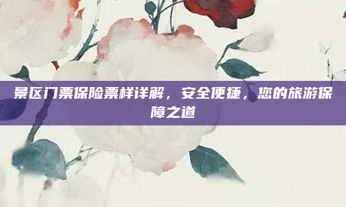 景区门票保险票样详解,安全便捷,您的旅游保障之道