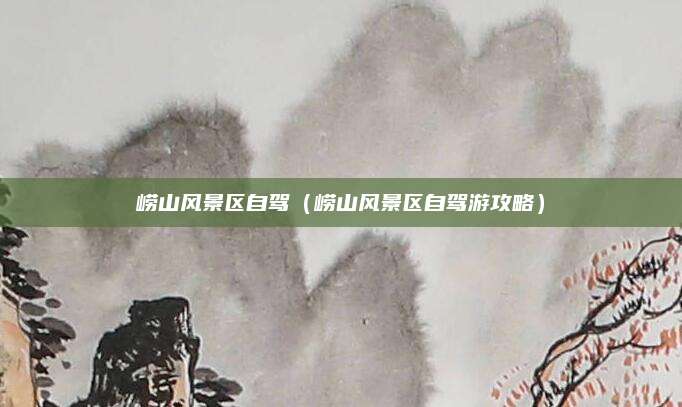 崂山风景区自驾（崂山风景区自驾游攻略）