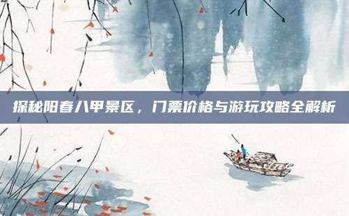 探秘阳春八甲景区，门票价格与游玩攻略全解析