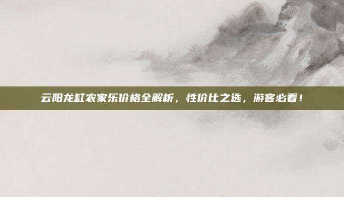 云阳龙缸农家乐价格全解析,性价比之选,游客必看!