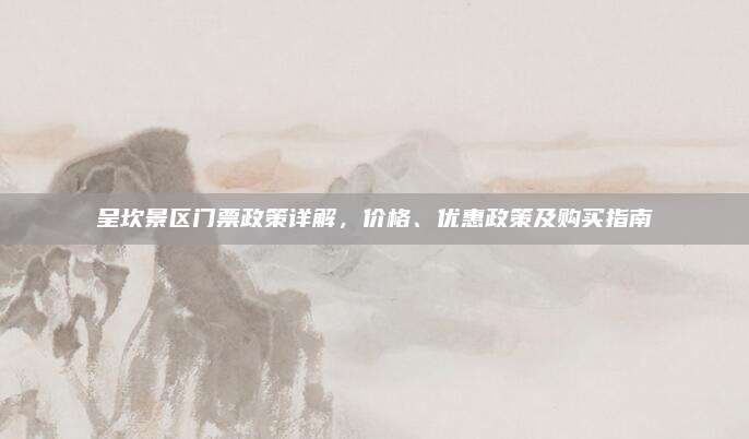 呈坎景区门票政策详解，价格、优惠政策及购买指南