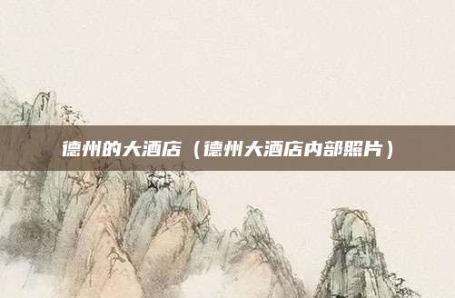 德州的大酒店（德州大酒店内部照片）