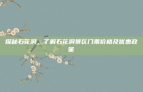 探秘石花洞，了解石花洞景区门票价格及优惠政策