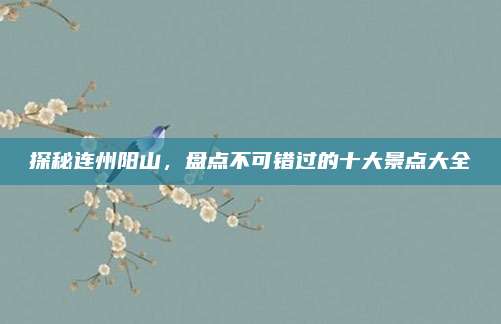 探秘连州阳山，盘点不可错过的十大景点大全