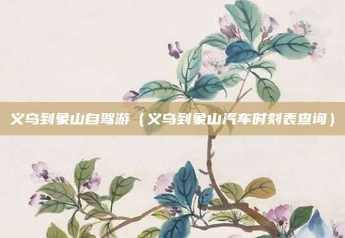 义乌到象山自驾游（义乌到象山汽车时刻表查询）