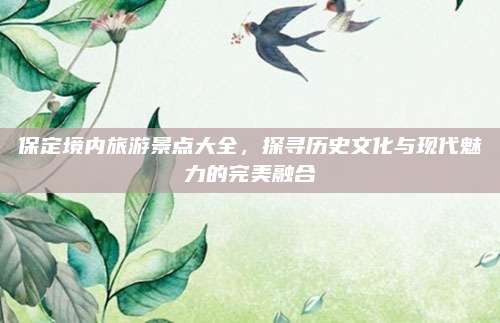 保定境内旅游景点大全，探寻历史文化与现代魅力的完美融合