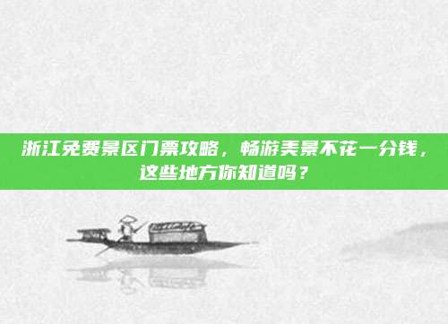 浙江免费景区门票攻略，畅游美景不花一分钱，这些地方你知道吗？