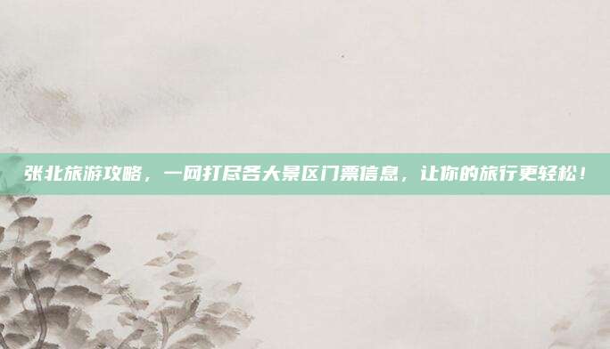张北旅游攻略，一网打尽各大景区门票信息，让你的旅行更轻松！