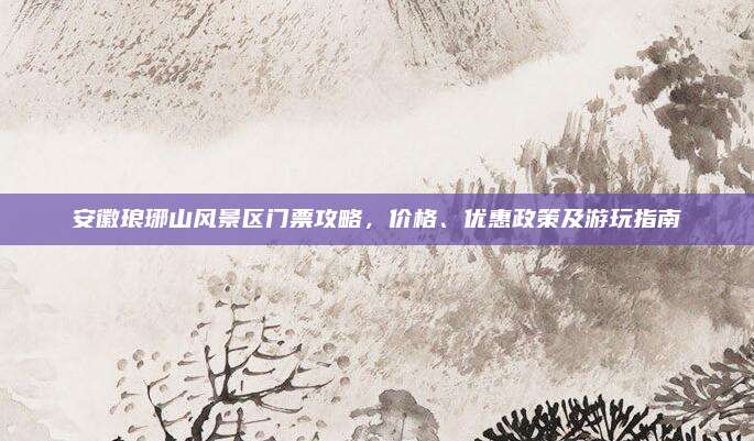 安徽琅琊山风景区门票攻略,价格、优惠政策及游玩指南