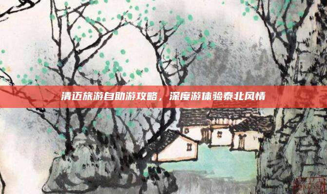 清迈旅游自助游攻略，深度游体验泰北风情