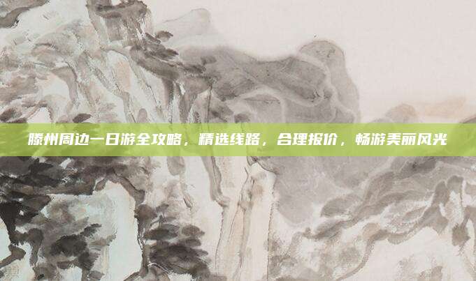 滕州周边一日游全攻略,精选线路,合理报价,畅游美丽风光