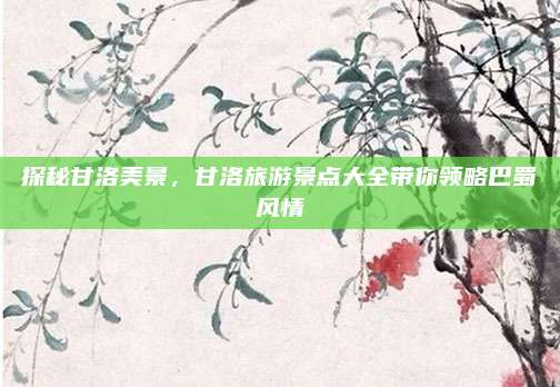 探秘甘洛美景,甘洛旅游景点大全带你领略巴蜀风情