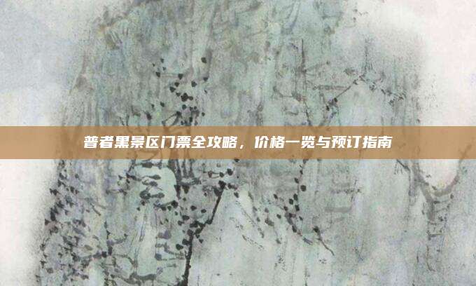 普者黑景区门票全攻略,价格一览与预订指南