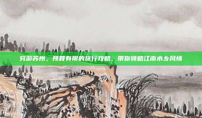 穷游苏州，预算有限的旅行攻略，带你领略江南水乡风情