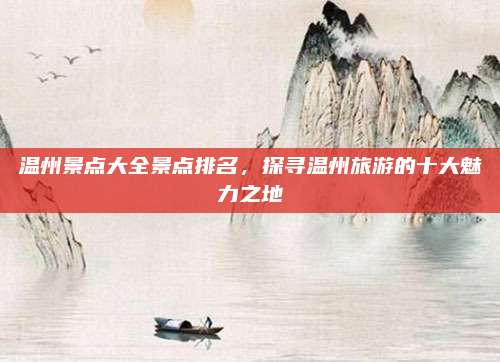 温州景点大全景点排名，探寻温州旅游的十大魅力之地