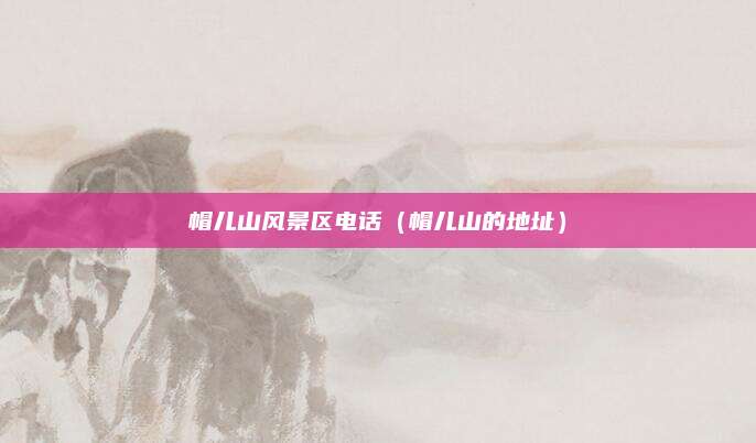 帽儿山风景区电话（帽儿山的地址）