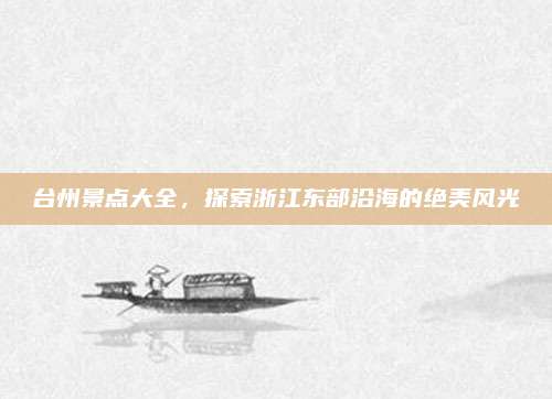 台州景点大全，探索浙江东部沿海的绝美风光