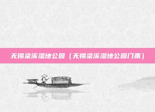 无锡梁溪湿地公园（无锡梁溪湿地公园门票）