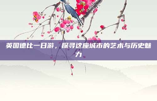 英国德比一日游,探寻这座城市的艺术与历史魅力