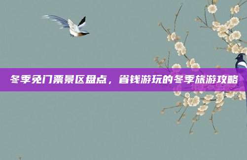 冬季免门票景区盘点，省钱游玩的冬季旅游攻略