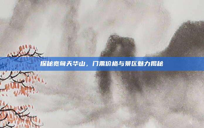 探秘宽甸天华山,门票价格与景区魅力揭秘
