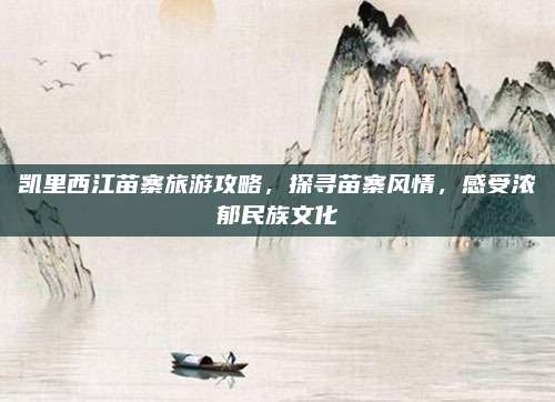 凯里西江苗寨旅游攻略，探寻苗寨风情，感受浓郁民族文化