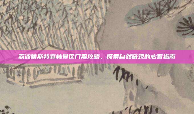 荔波喀斯特森林景区门票攻略,探索自然奇观的必看指南