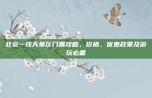 北京一线天景区门票攻略，价格、优惠政策及游玩必备