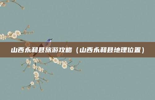 山西永和县旅游攻略(山西永和县地理位置)