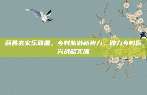 蓟县农家乐联盟，乡村旅游新势力，助力乡村振兴战略实施