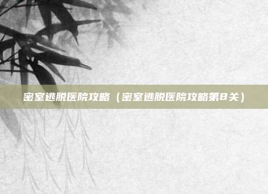 密室逃脱医院攻略（密室逃脱医院攻略第8关）