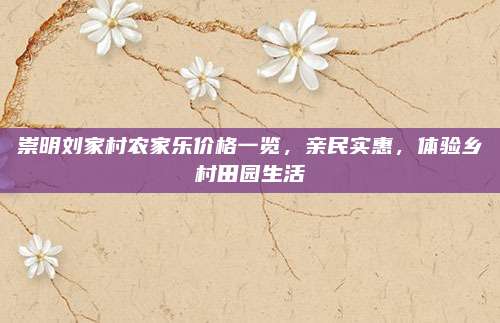 崇明刘家村农家乐价格一览，亲民实惠，体验乡村田园生活