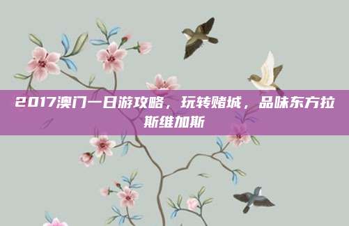 2017澳门一日游攻略,玩转赌城,品味东方拉斯维加斯