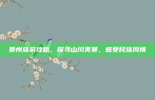 贵州旅游攻略，探寻山川美景，感受民族风情