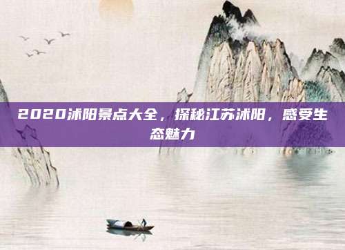 2020沭阳景点大全,探秘江苏沭阳,感受生态魅力