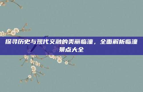 探寻历史与现代交融的美丽临潼，全面解析临潼景点大全