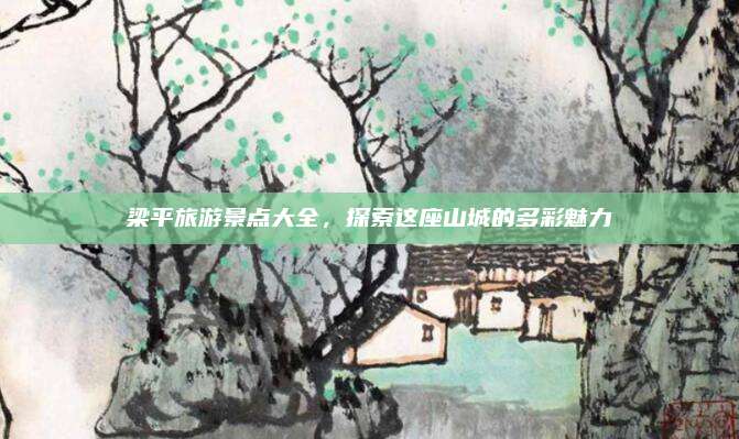 梁平旅游景点大全，探索这座山城的多彩魅力