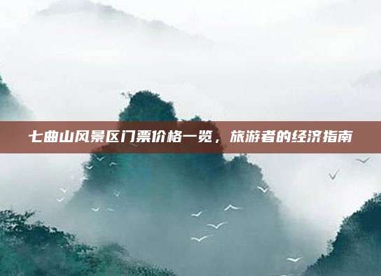 七曲山风景区门票价格一览，旅游者的经济指南